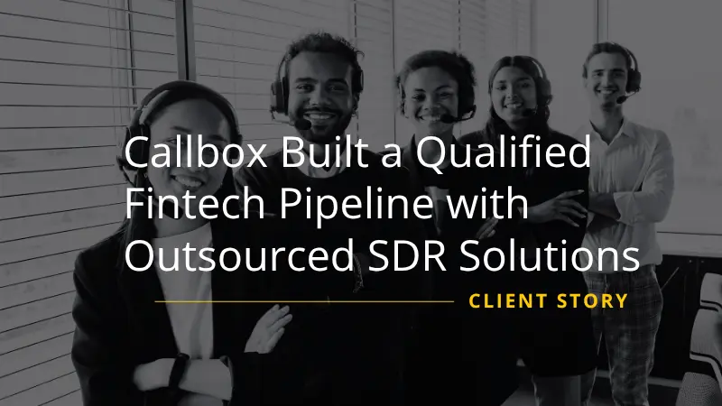 Callbox Built a Qualified Fintech Pipeline with Outsourced SDR Solutions