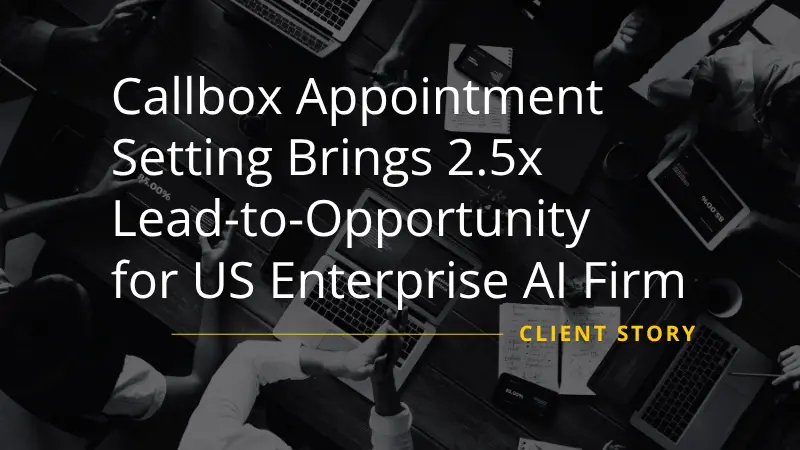 Callbox Appointment Setting Brings 2.5x Lead-to-Opportunity for US Enterprise AI Firm