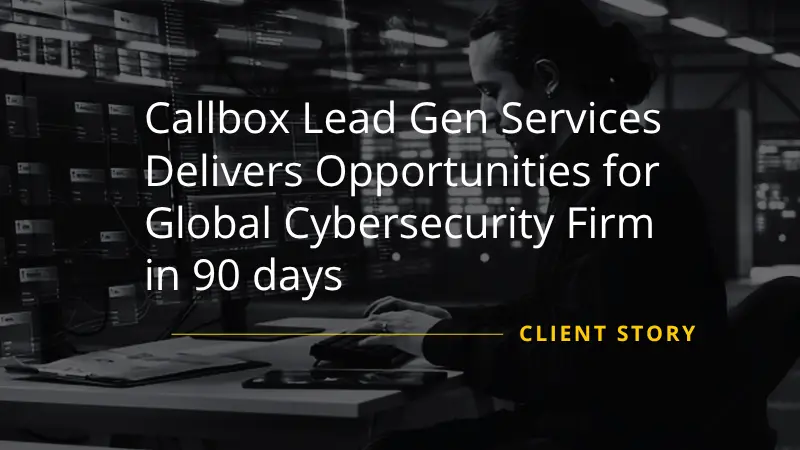 Callbox Lead Gen Services Delivers Opportunities for Global Cybersecurity Firm in 90 days